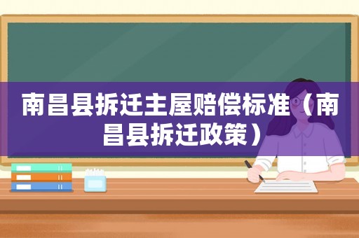 南昌縣拆遷主屋賠償標(biāo)準(zhǔn)（南昌縣拆遷政策）