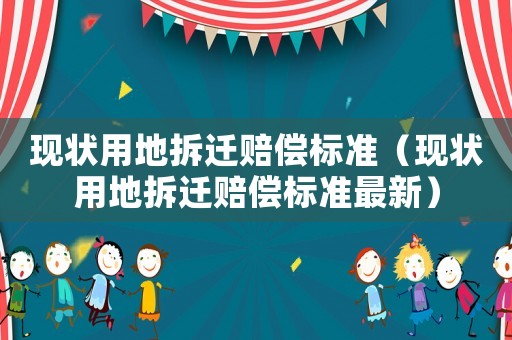 現狀用地拆遷賠償標準（現狀用地拆遷賠償標準最新）