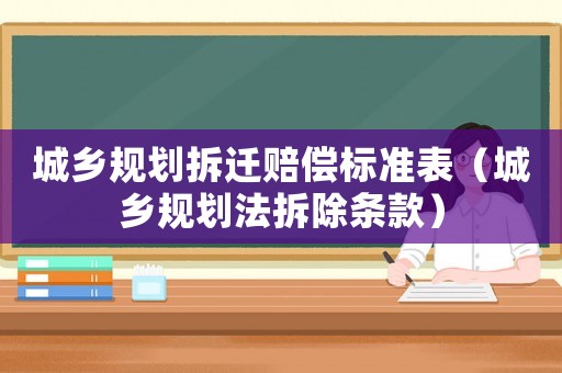 城鄉規劃拆遷賠償標準表（城鄉規劃法拆除條款）