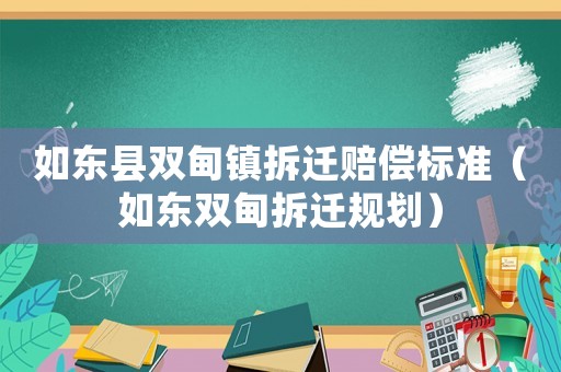 如東縣雙甸鎮(zhèn)拆遷賠償標(biāo)準(zhǔn)（如東雙甸拆遷規(guī)劃）