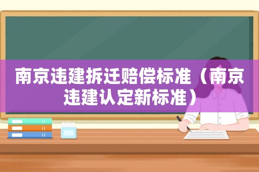 南京違建拆遷賠償標準（南京違建認定新標準）