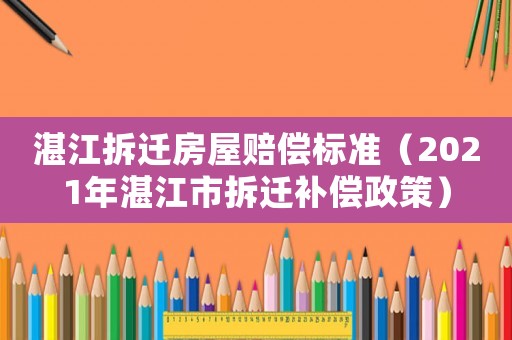 湛江拆遷房屋賠償標準（2021年湛江市拆遷補償政策）