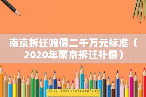 南京拆遷賠償二千萬元標準（2020年南京拆遷補償）