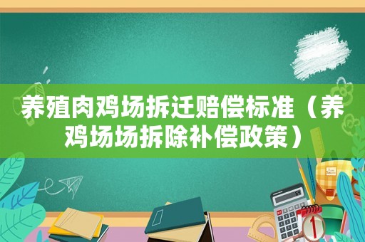養(yǎng)殖肉雞場(chǎng)拆遷賠償標(biāo)準(zhǔn)（養(yǎng)雞場(chǎng)場(chǎng)拆除補(bǔ)償政策）