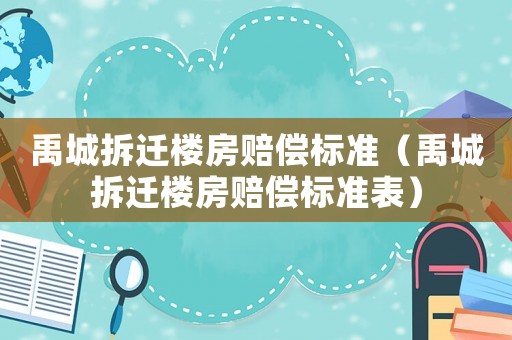禹城拆遷樓房賠償標準（禹城拆遷樓房賠償標準表）