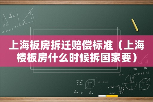 上海板房拆遷賠償標準（上海樓板房什么時候拆國家要）