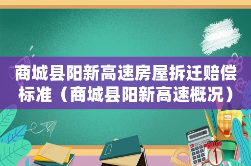商城縣陽新高速房屋拆遷賠償標(biāo)準(zhǔn)（商城縣陽新高速概況）