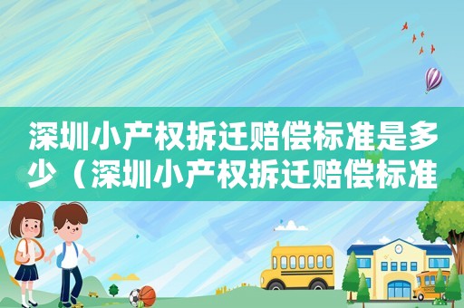 深圳小產權拆遷賠償標準是多少（深圳小產權拆遷賠償標準是多少錢）