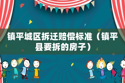 鎮平城區拆遷賠償標準（鎮平縣要拆的房子）