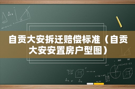 自貢大安拆遷賠償標(biāo)準(zhǔn)（自貢大安安置房戶型圖）