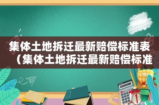 集體土地拆遷最新賠償標(biāo)準(zhǔn)表（集體土地拆遷最新賠償標(biāo)準(zhǔn)表格）