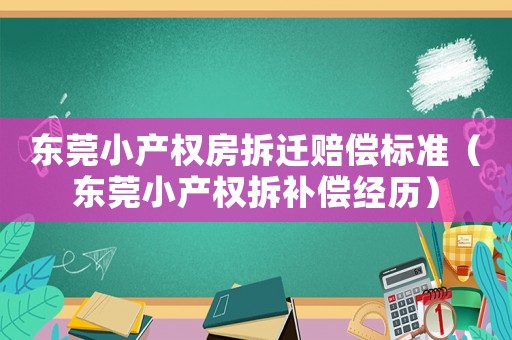 東莞小產權房拆遷賠償標準（東莞小產權拆補償經歷）