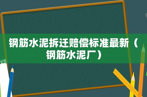 鋼筋水泥拆遷賠償標準最新（鋼筋水泥廠）