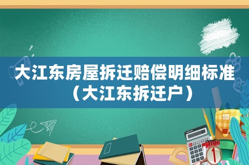 大江東房屋拆遷賠償明細(xì)標(biāo)準(zhǔn)（大江東拆遷戶）