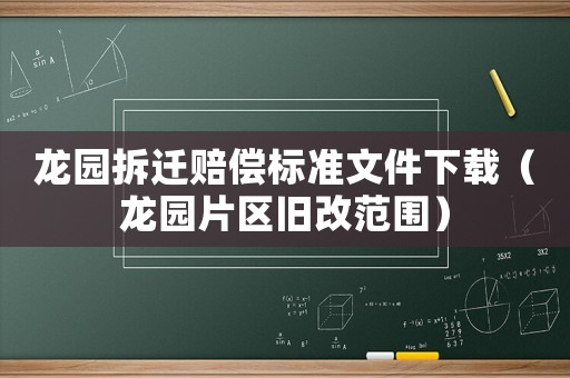 龍園拆遷賠償標準文件下載（龍園片區舊改范圍）