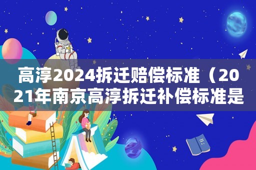 高淳2024拆遷賠償標準（2021年南京高淳拆遷補償標準是多少）