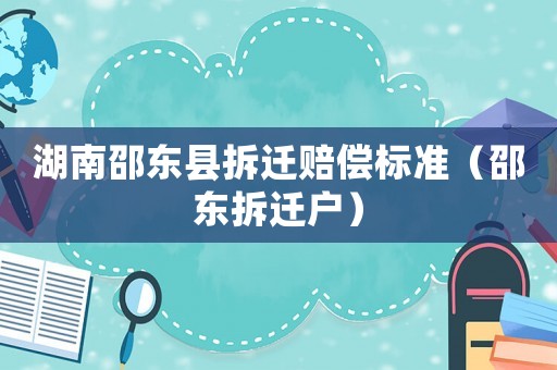 湖南邵東縣拆遷賠償標準（邵東拆遷戶）