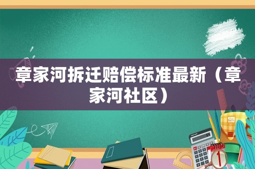 章家河拆遷賠償標準最新（章家河社區(qū)）