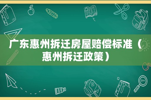 廣東惠州拆遷房屋賠償標準（惠州拆遷政策）