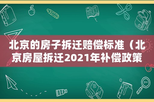 北京的房子拆遷賠償標準（北京房屋拆遷2021年補償政策）