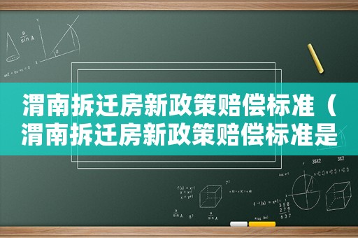 渭南拆遷房新政策賠償標(biāo)準(zhǔn)（渭南拆遷房新政策賠償標(biāo)準(zhǔn)是多少）