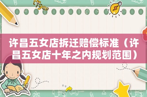 許昌五女店拆遷賠償標(biāo)準(zhǔn)（許昌五女店十年之內(nèi)規(guī)劃范圍）