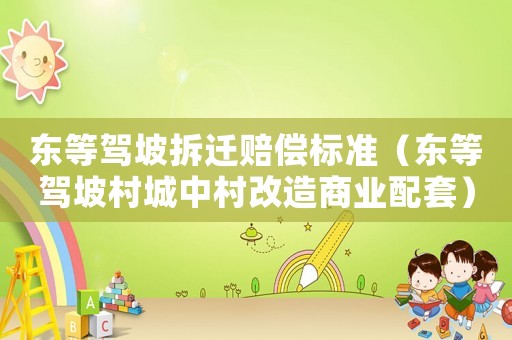 東等駕坡拆遷賠償標(biāo)準(zhǔn)（東等駕坡村城中村改造商業(yè)配套）