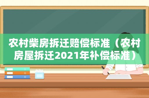 農村柴房拆遷賠償標準（農村房屋拆遷2021年補償標準）