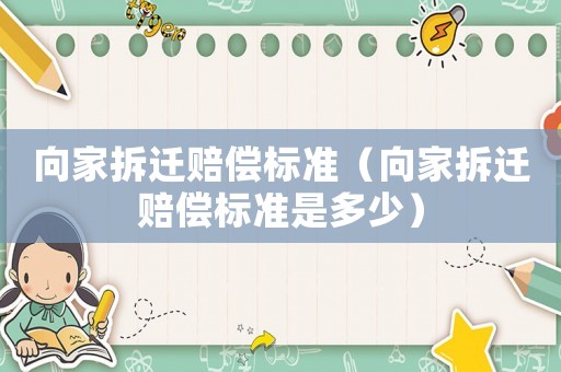 向家拆遷賠償標準（向家拆遷賠償標準是多少）
