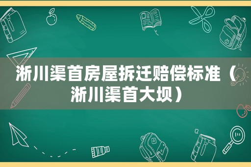 淅川渠首房屋拆遷賠償標準（淅川渠首大壩）