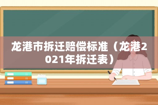龍港市拆遷賠償標準（龍港2021年拆遷表）