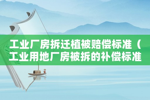 工業廠房拆遷植被賠償標準（工業用地廠房被拆的補償標準）