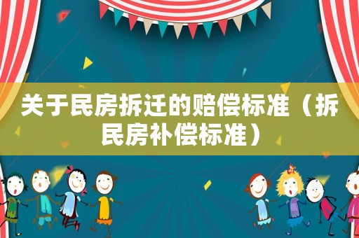 關于民房拆遷的賠償標準（拆民房補償標準）