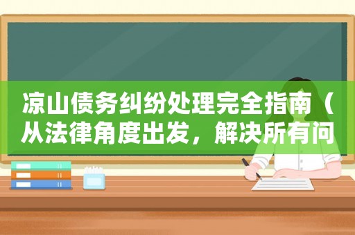 涼山債務糾紛處理完全指南（從法律角度出發，解決所有問題）