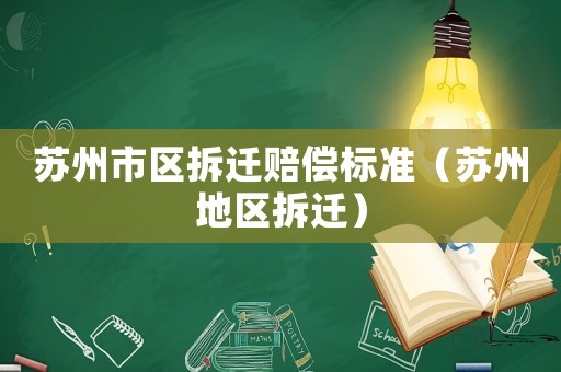 蘇州市區拆遷賠償標準（蘇州地區拆遷）