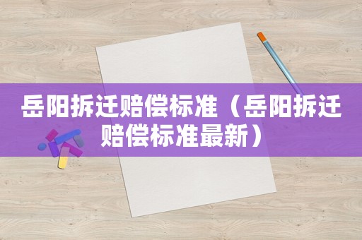 岳陽拆遷賠償標準（岳陽拆遷賠償標準最新）