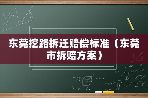 東莞挖路拆遷賠償標準（東莞市拆賠方案）