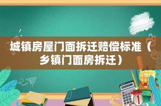 城鎮房屋門面拆遷賠償標準（鄉鎮門面房拆遷）
