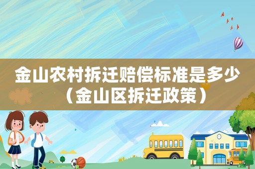 金山農村拆遷賠償標準是多少（金山區拆遷政策）