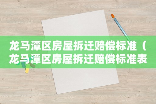 龍馬潭區房屋拆遷賠償標準（龍馬潭區房屋拆遷賠償標準表）