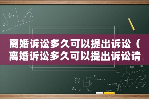 離婚訴訟多久可以提出訴訟（離婚訴訟多久可以提出訴訟請求）