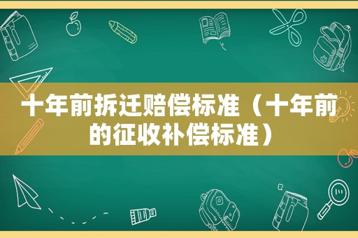 十年前拆遷賠償標準（十年前的征收補償標準）