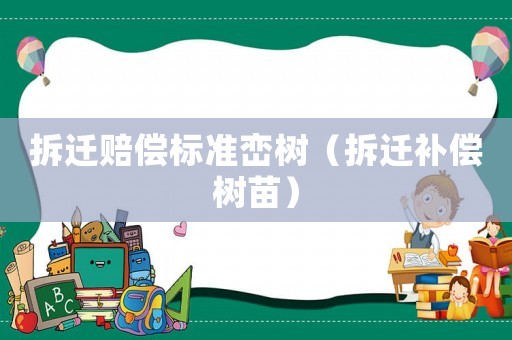 拆遷賠償標準巒樹（拆遷補償樹苗）