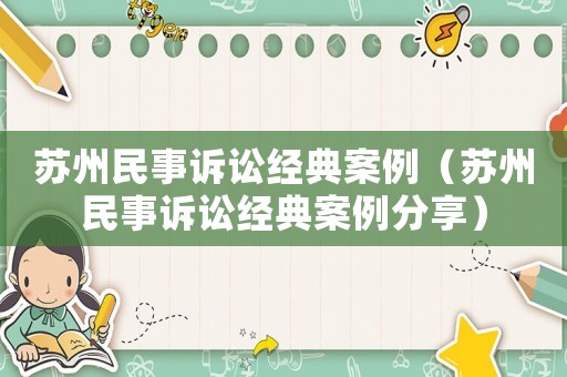 蘇州民事訴訟經(jīng)典案例（蘇州民事訴訟經(jīng)典案例分享）