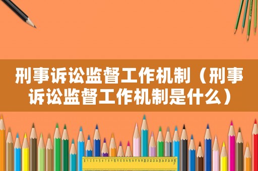 刑事訴訟監督工作機制（刑事訴訟監督工作機制是什么）