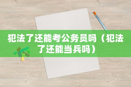 犯法了還能考公務員嗎（犯法了還能當兵嗎）