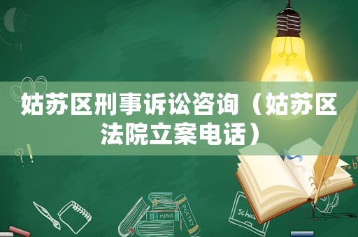 姑蘇區刑事訴訟咨詢（姑蘇區法院立案電話）