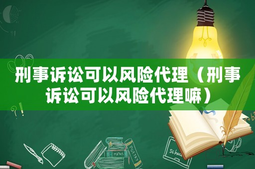 刑事訴訟可以風險代理（刑事訴訟可以風險代理嘛）