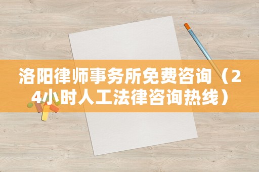 洛陽(yáng)律師事務(wù)所免費(fèi)咨詢（24小時(shí)人工法律咨詢熱線）
