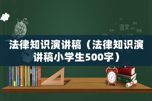 法律知識演講稿（法律知識演講稿小學生500字）